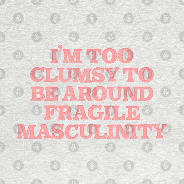 I'm Too Clumsy To Be Around Fragile Masculinity / Feminist Typography Design by DankFutura